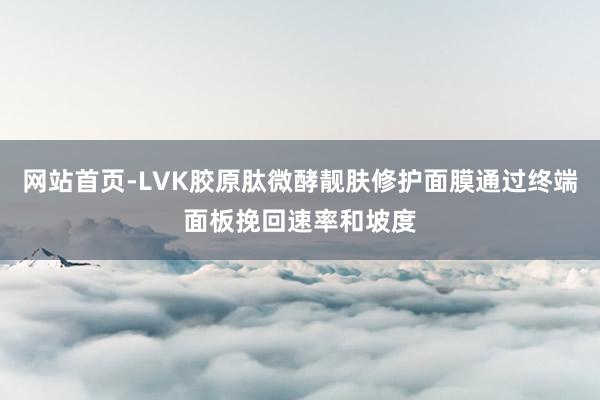网站首页-LVK胶原肽微酵靓肤修护面膜通过终端面板挽回速率和坡度